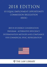 2015-01-05 Energy Conservation Program - Alternative Efficiency Determination Methods and Compliance for Commercial HVAC, Refrigeration (US Energy Efficiency and Renewable Energy Office Regulation) (EERE) (2018 Edition)