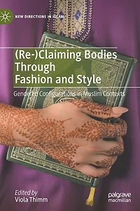 (Re-)Claiming Bodies Through Fashion and Style: Gendered Configurations Muslim Contexts