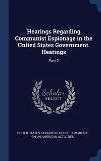 Hearings Regarding Communist Espionage in the United States Government. Hearings: Part 2
