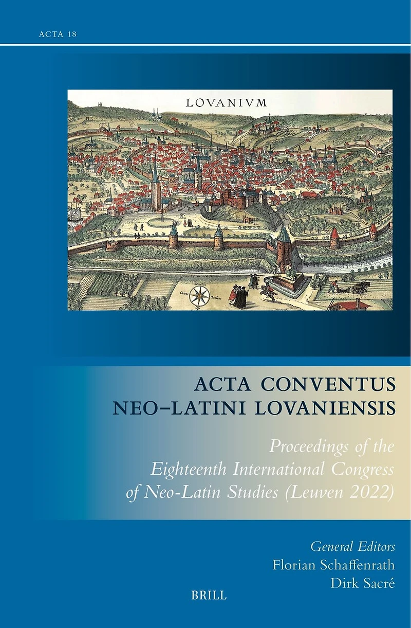 Acta Conventus Neo-Latini Lovaniensis: Proceedings of the Eighteenth International Congress of Neo-Latin Studies (Leuven 2022)