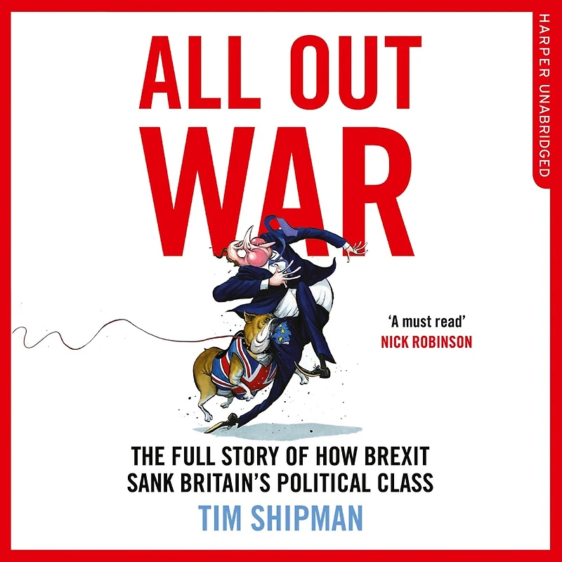 All Out War: The Full Story of How Brexit Sank Britain’s Political Class
