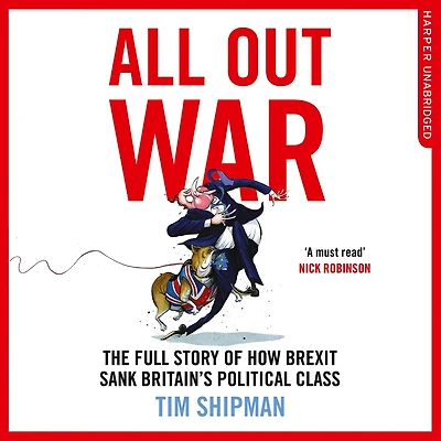 All Out War: The Full Story of How Brexit Sank Britain’s Political Class