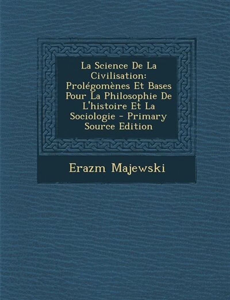 La Science De Civilisation: Prolégomènes Et Bases Pour Philosophie L'histoire Sociologie - Primary Source Edition