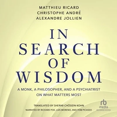 Search of Wisdom: A Monk, Philosopher and Psychiatrist on What Matters Most