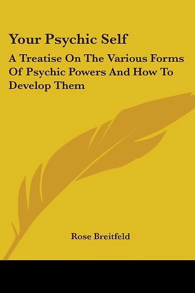 Your Psychic Self: A Treatise On The Various Forms Of Psychic Powers And How To Develop Them