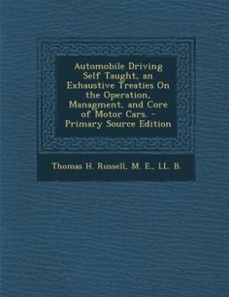 Automobile Driving Self Taught, an Exhaustive Treaties On the Operation, Managment, and Core of Motor Cars