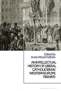 An Intellectual History of Liberal Catholicism Western Europe, 1789-1870