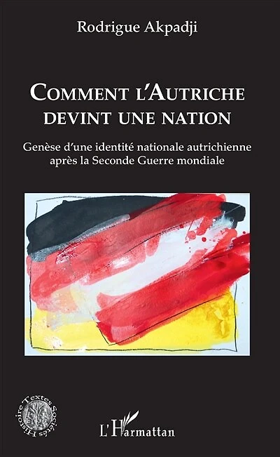 Comment l'Autriche devint une nation: Genèse d'une identité nationale autrichienne après la Seconde Guerre mondiale