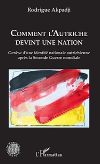 Comment l'Autriche devint une nation: Genèse d'une identité nationale autrichienne après la Seconde Guerre mondiale