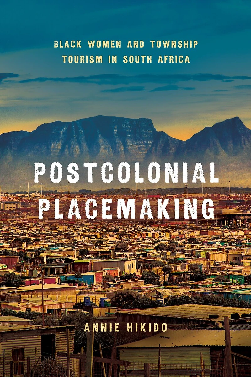 Postcolonial Placemaking: Black Women and Township Tourism South Africa
