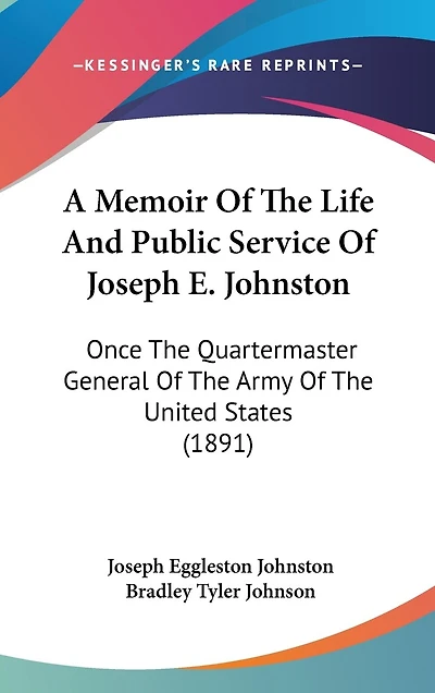 A Memoir Of The Life And Public Service Of Joseph E. Johnston: Once The Quartermaster General Of The Army Of The United States (1891)