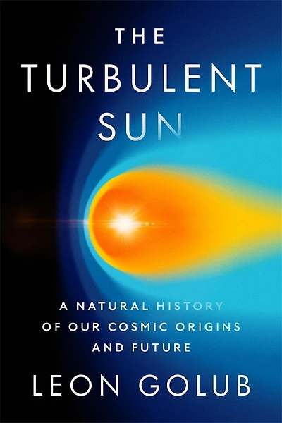 Turbulent Sun: A Natural History of Our Cosmic Origins and Future