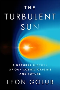 Turbulent Sun: A Natural History of Our Cosmic Origins and Future