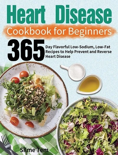 Heart Disease Cookbook for Beginners: 365-Day Flavorful Low-Sodium