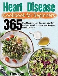 Heart Disease Cookbook for Beginners: 365-Day Flavorful Low-Sodium