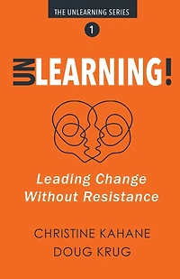 Unlearning!: Leading Change Without Resistance