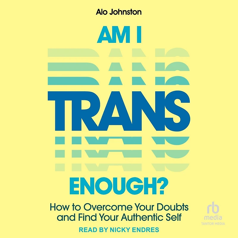 Am I Trans Enough?: How to Overcome Your Doubts and Find Authentic Self