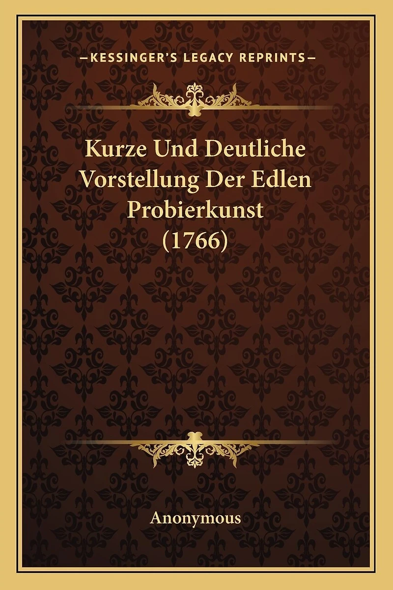 Kurze Und Deutliche Vorstellung Der Edlen Probierkunst (1766)