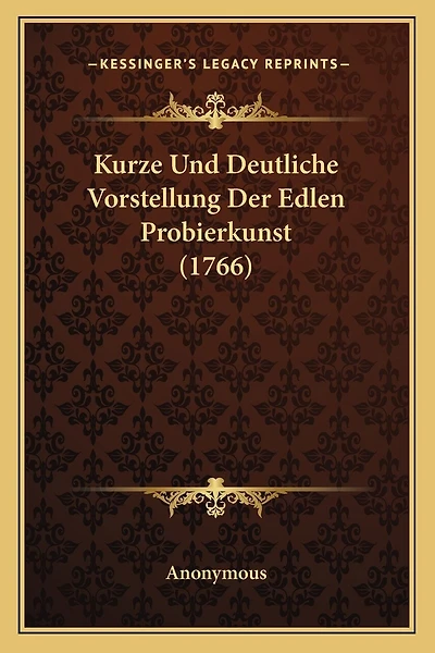 Kurze Und Deutliche Vorstellung Der Edlen Probierkunst (1766)