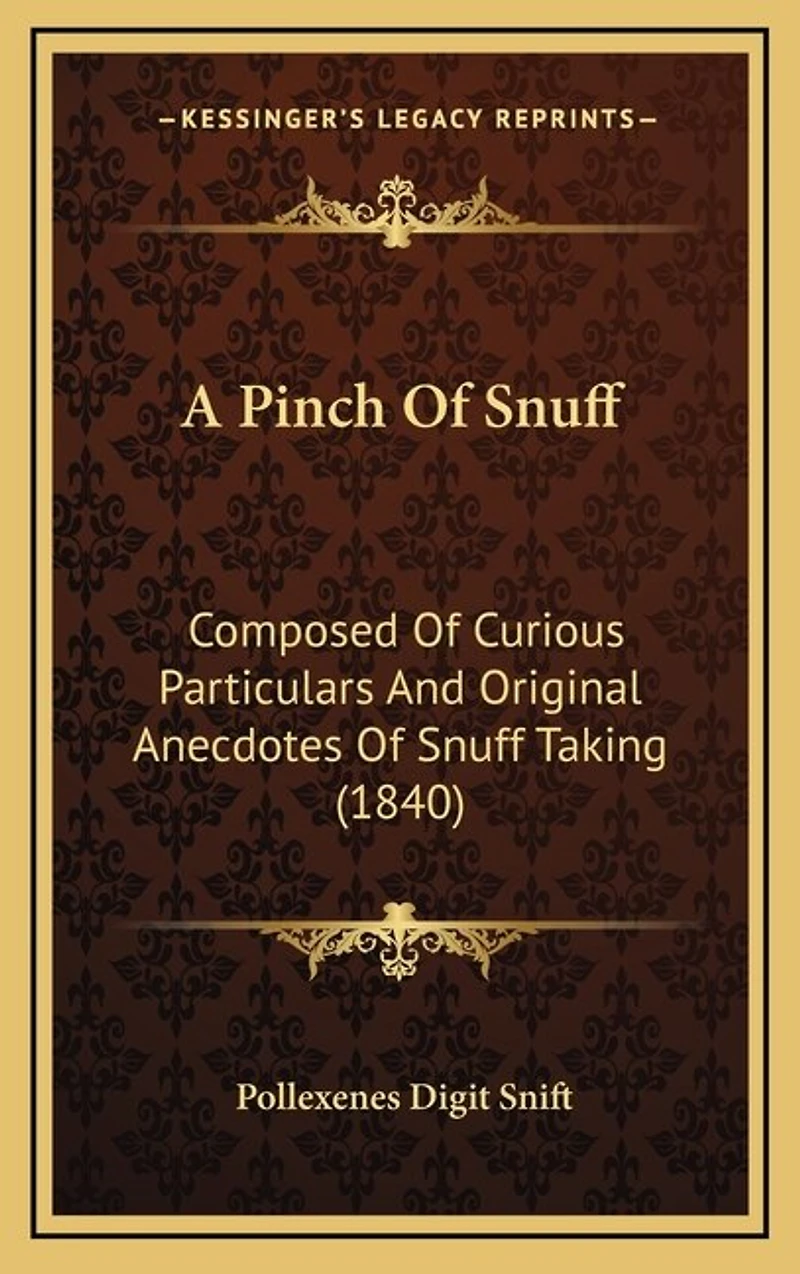 A Pinch Of Snuff: Composed Of Curious Particulars And Original Anecdotes Of Snuff Taking (1840)