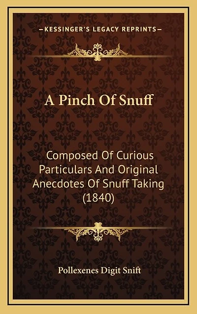 A Pinch Of Snuff: Composed Of Curious Particulars And Original Anecdotes Of Snuff Taking (1840)