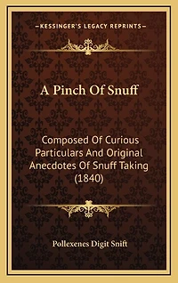 A Pinch Of Snuff: Composed Of Curious Particulars And Original Anecdotes Of Snuff Taking (1840)