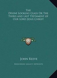 The Divine Looking Glass Or The Third and Last Testament of Our Lord Jesus Christ