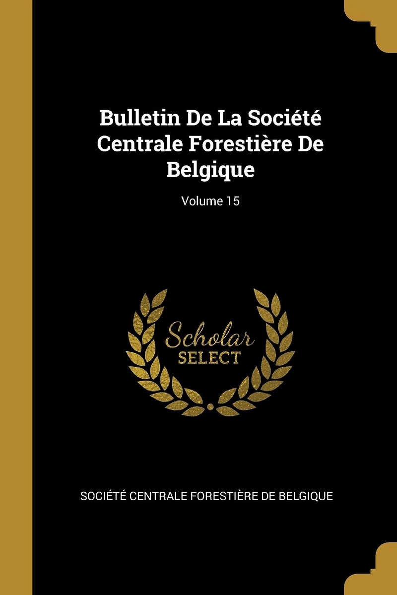 Bulletin De La Société Centrale Forestière Belgique; Volume 15