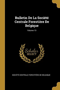 Bulletin De La Société Centrale Forestière Belgique; Volume 15