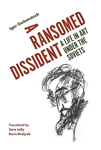A Ransomed Dissident: A Life In Art Under The Soviets
