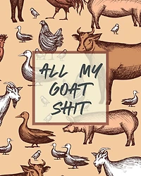 All My Goat Shit: Farm Management Log Book 4-H and FFA Projects Beef Calving Book Breeder Owner Goat Index Business Accountability Raising Dairy Goats