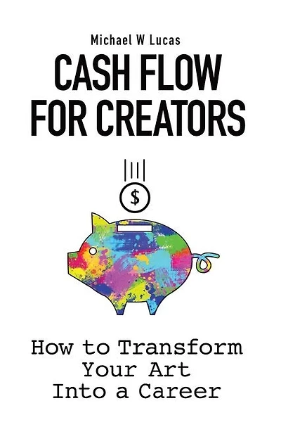 Cash Flow For Creators: How To Transform Your Art Into A Career
