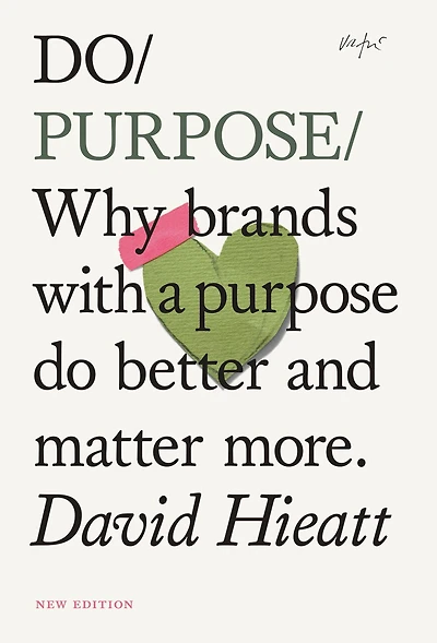 Do Purpose New Edition: Why brands with a purpose do better and matter more.