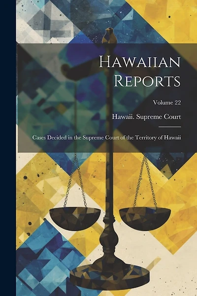 Hawaiian Reports: Cases Decided in the Supreme Court of the Territory of Hawaii; Volume 22