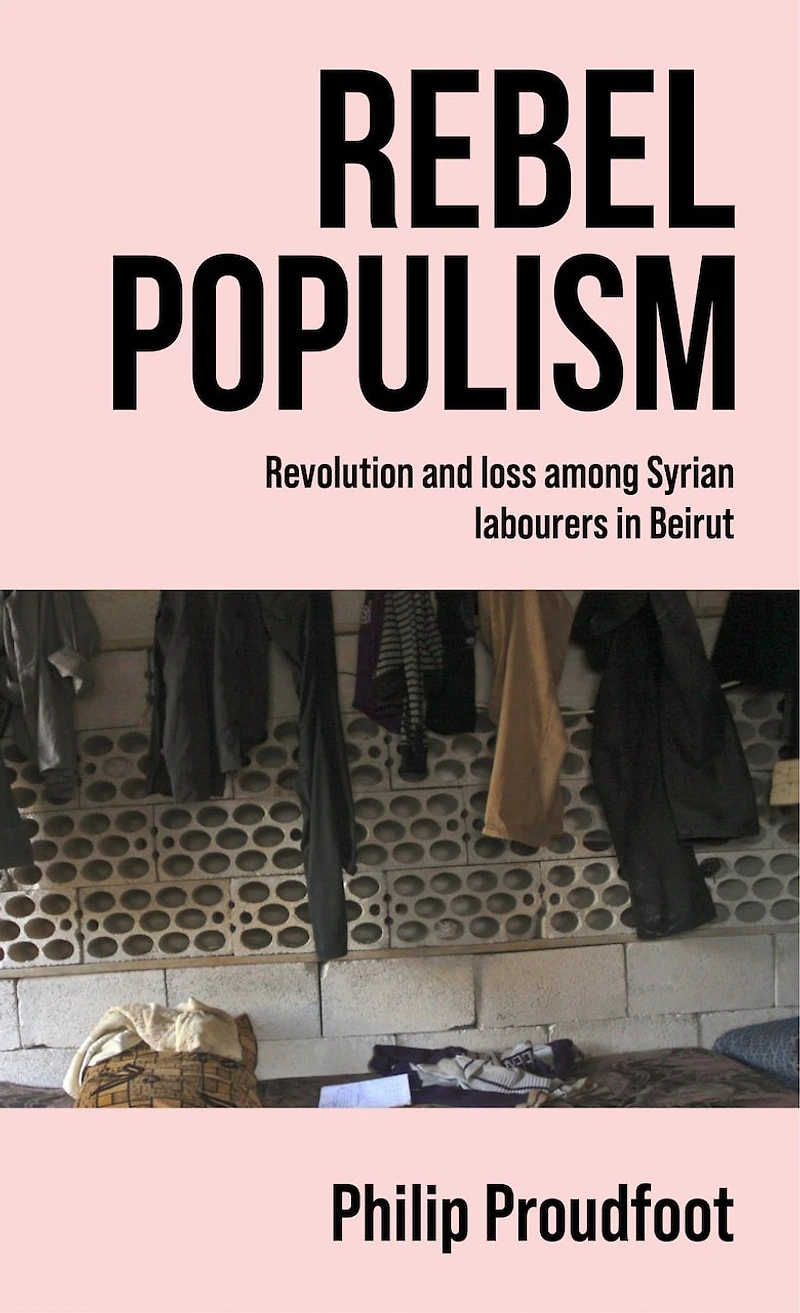Rebel populism: Revolution and loss among Syrian labourers Beirut