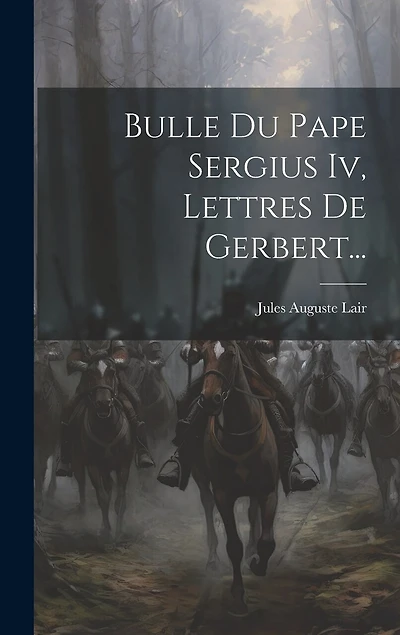 Bulle Du Pape Sergius Iv, Lettres De Gerbert...