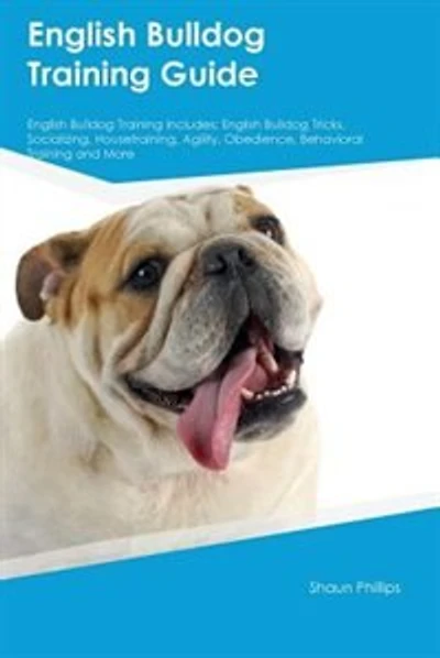 English Bulldog Training Guide English Bulldog Training Includes: English Bulldog Tricks, Socializing, Housetraining, Agility, Obedience, Behavioral Training and More