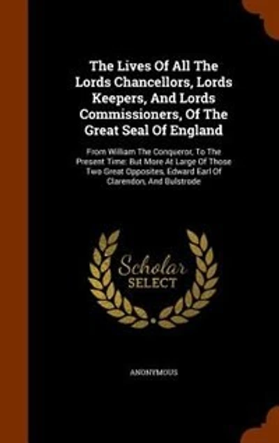 The Lives Of All Lords Chancellors, Keepers, And Commissioners, Great Seal England: From William Conqueror, To Present Time: But More At Large Those Two Opposites, Ed