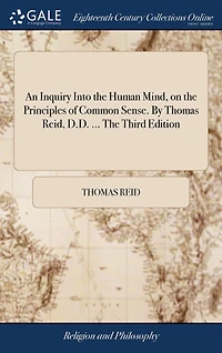 An Inquiry Into The Human Mind, on Principles of Common Sense. By Thomas Reid, D.D. ... Third Edition