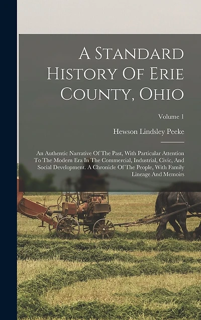A Standard History Of Erie County, Ohio: An Authentic Narrative Of The Past, With Particular Attention To The Modern Era In The Commercial, Industrial, Civic, And Social Development. A Chronicle Of The People, With Family Lineage And Memoirs; Volume 1