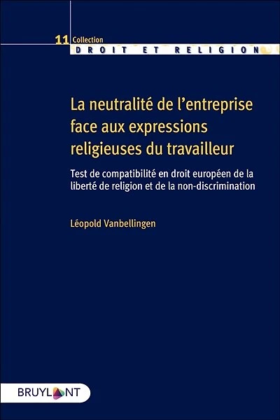 La neutralité de l'entreprise face aux expressions religieuses du travailleur: test de comptabilité en droit européen de la liberté de religion et de la non-discrimination