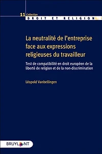 La neutralité de l'entreprise face aux expressions religieuses du travailleur: test de comptabilité en droit européen de la liberté de religion et de la non-discrimination