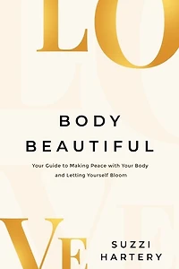 Body Beautiful: Your Guide to Making Peace with Your Body and Letting Yourself Bloom