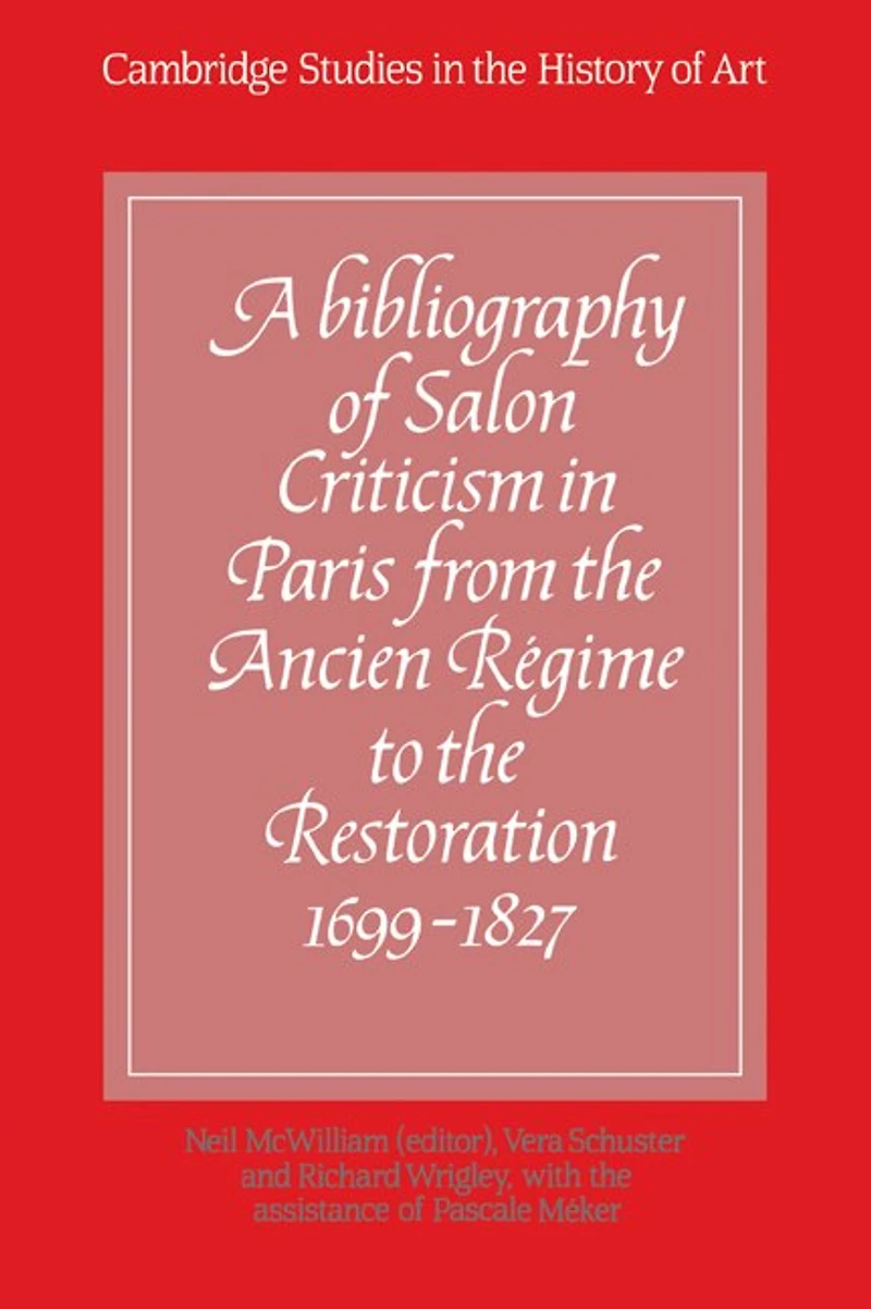 A Bibliography of Salon Criticism Paris from the Ancien Régime to Restoration, 1699–1827: Volume 1