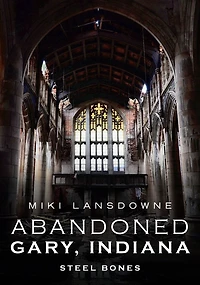 Abandoned Gary, Indiana: Steel Bones