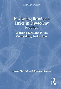 Navigating Relational Ethics Day-to-Day Practice: Working Ethically the Counselling Professions