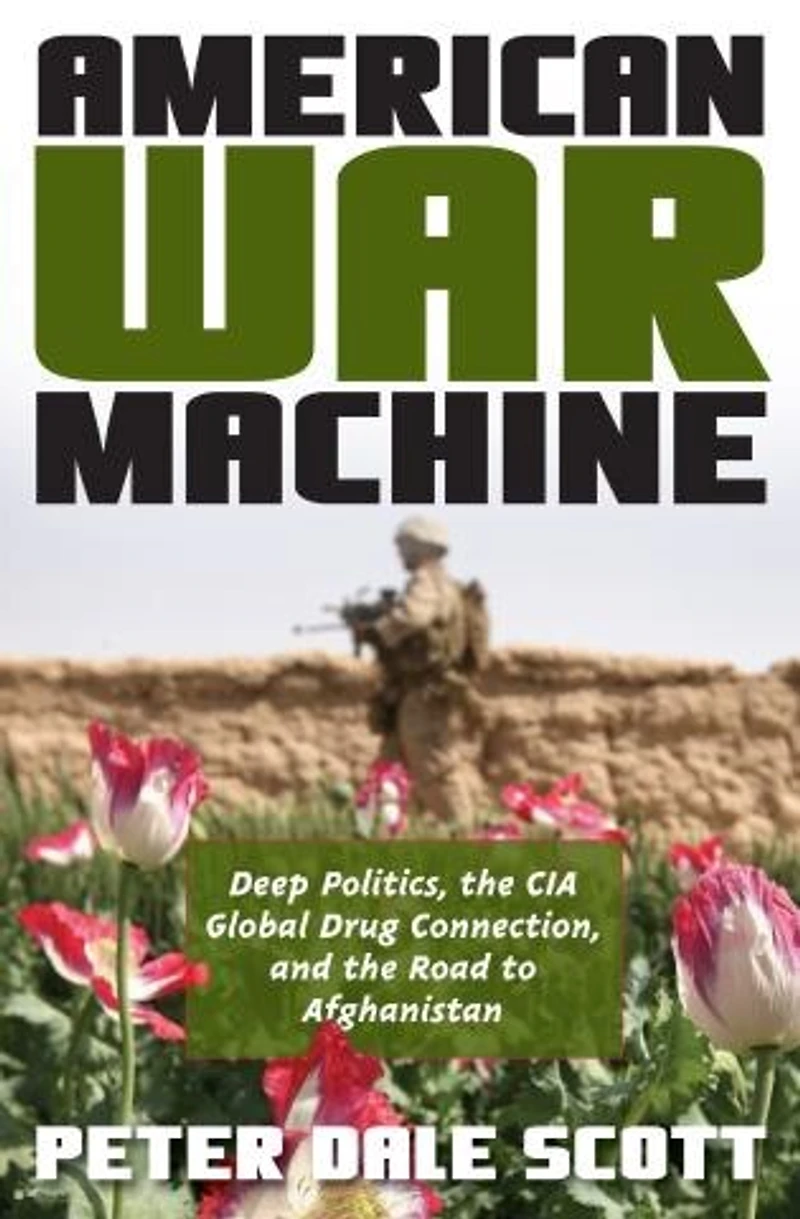 American War Machine: Deep Politics, The Cia Global Drug Connection, And Road To Afghanistan
