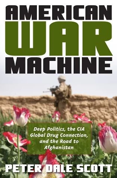 American War Machine: Deep Politics, The Cia Global Drug Connection, And Road To Afghanistan