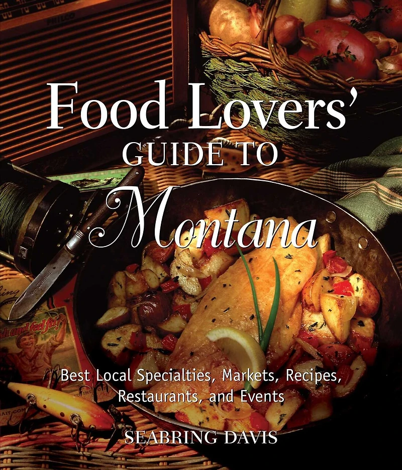 Food Lovers' Guide To® Montana: Best Local Specialties, Markets, Recipes, Restaurants, and Events