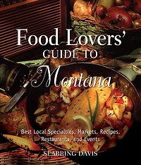 Food Lovers' Guide To® Montana: Best Local Specialties, Markets, Recipes, Restaurants, and Events